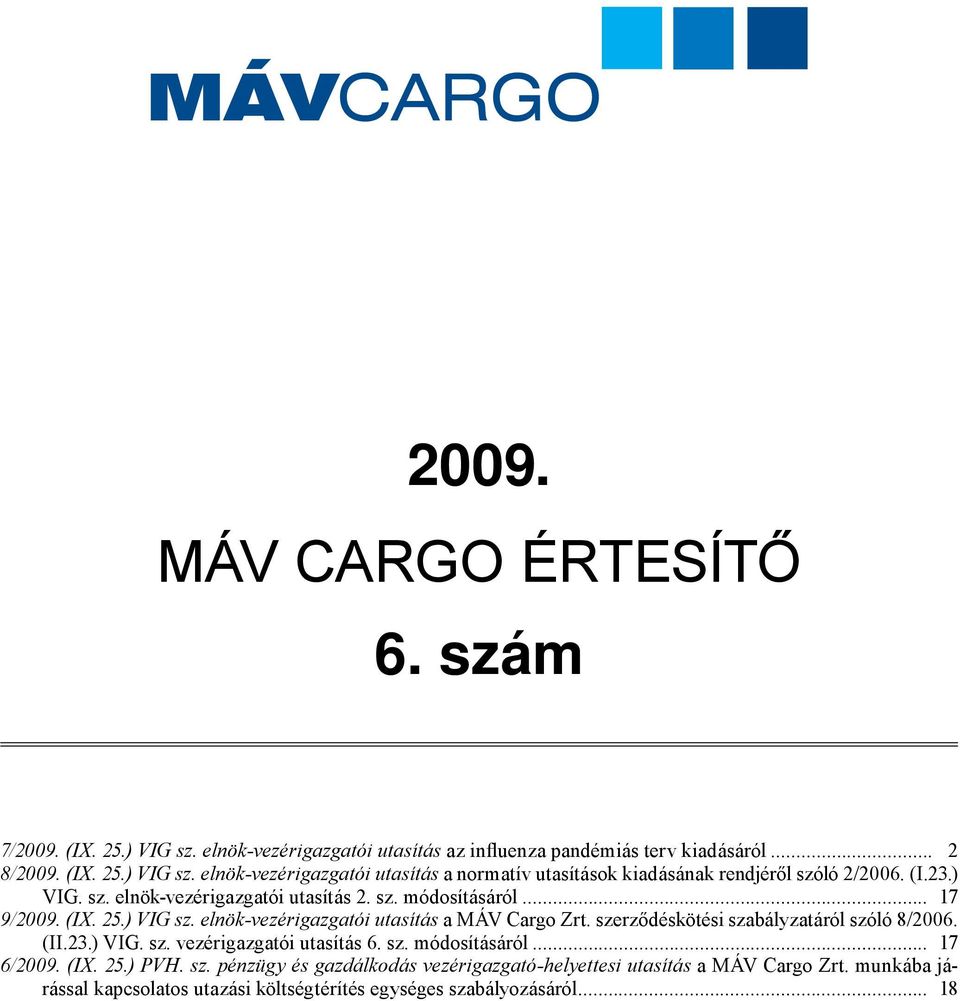 szerződéskötési szabályzatáról szóló 8/2006. (II.23.) VIG. sz. vezérigazgatói utasítás 6. sz. módosításáról... 17 6/2009. (IX. 25.) PVH. sz. pénzügy és gazdálkodás vezérigazgató-helyettesi utasítás a MÁV Cargo Zrt.