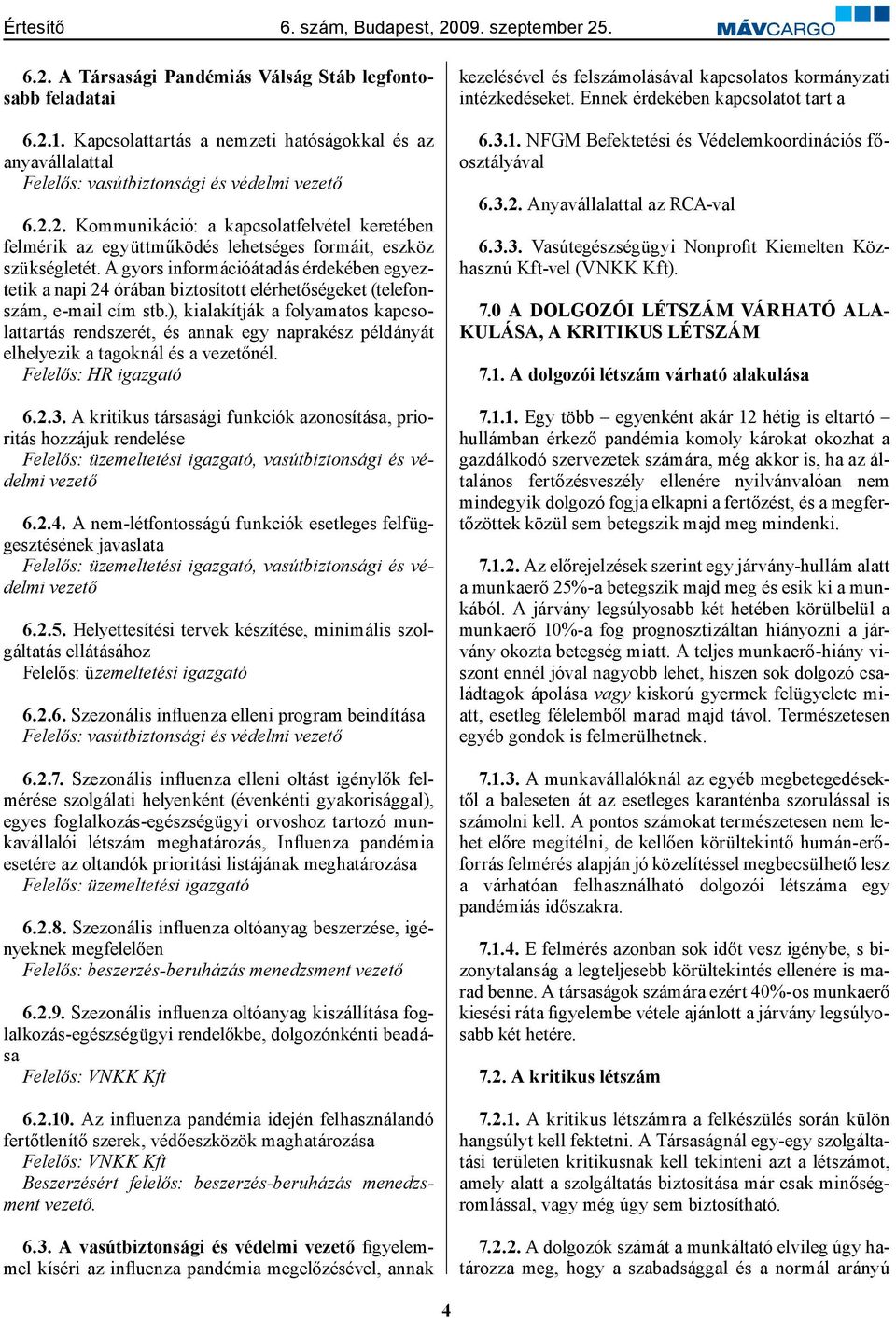 ), kialakítják a folyamatos kapcsolattartás rendszerét, és annak egy naprakész példányát elhelyezik a tagoknál és a vezetőnél. Felelős: HR igazgató 6.2.3.