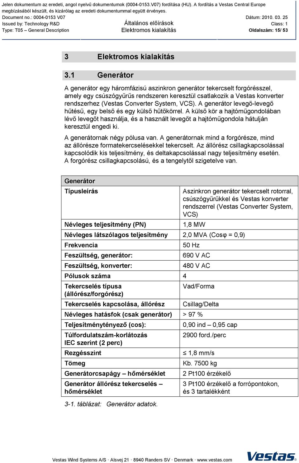 VCS). A generátor levegő-levegő hűtésű, egy belső és egy külső hűtőkörrel. A külső kör a hajtóműgondolában lévő levegőt használja, és a használt levegőt a hajtóműgondola hátulján keresztül engedi ki.