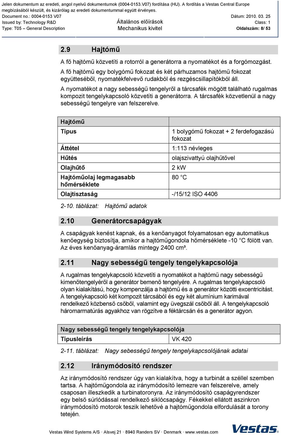 A nyomatékot a nagy sebességű tengelyről a tárcsafék mögött található rugalmas kompozit tengelykapcsoló közvetíti a generátorra. A tárcsafék közvetlenül a nagy sebességű tengelyre van felszerelve.