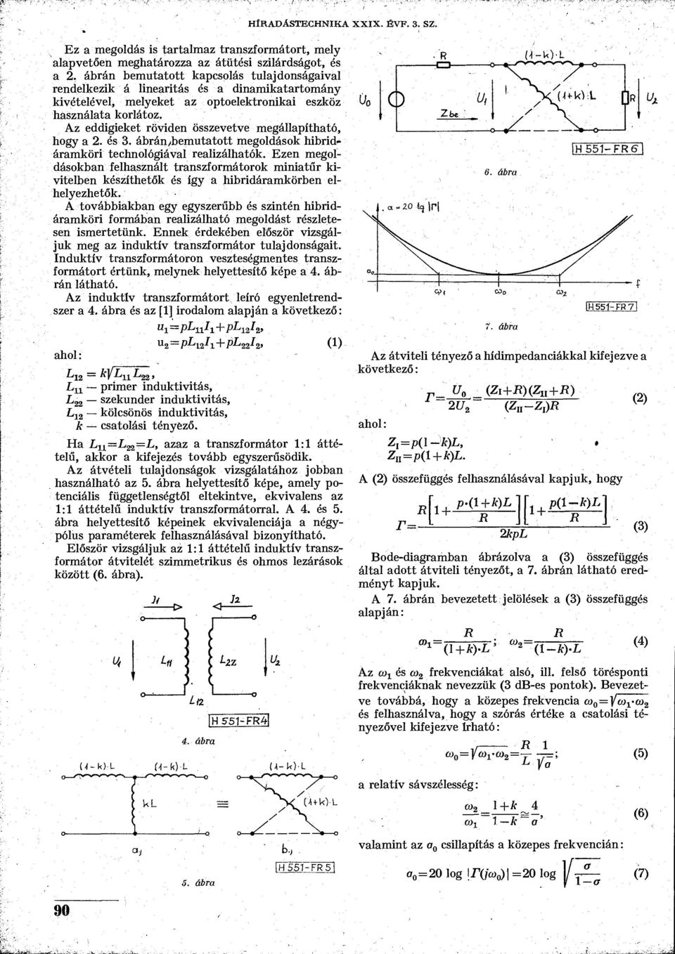 Az eddigieket röviden összevetve megállapítható, hogy a 2. és 3. ábrán/bemutatott megoldások hibridáramköri technológiával realizálhatók.