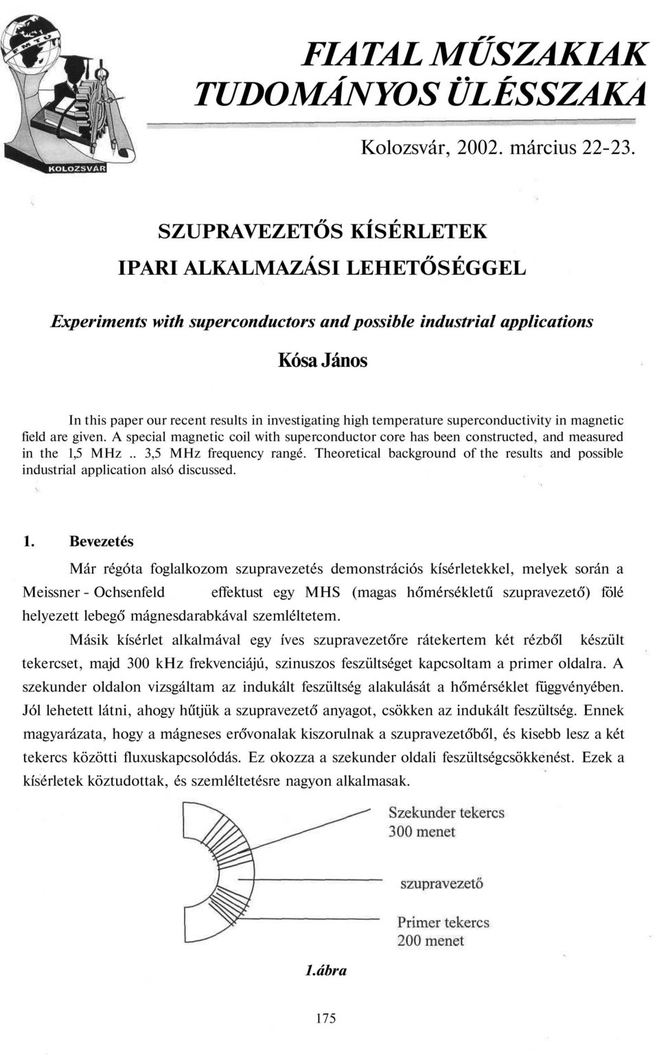 temperature superconductivity in magnetic field are given. A special magnetic coil with superconductor core has been constructed, and measured in the 1,5 MHz.. 3,5 MHz frequency rangé.