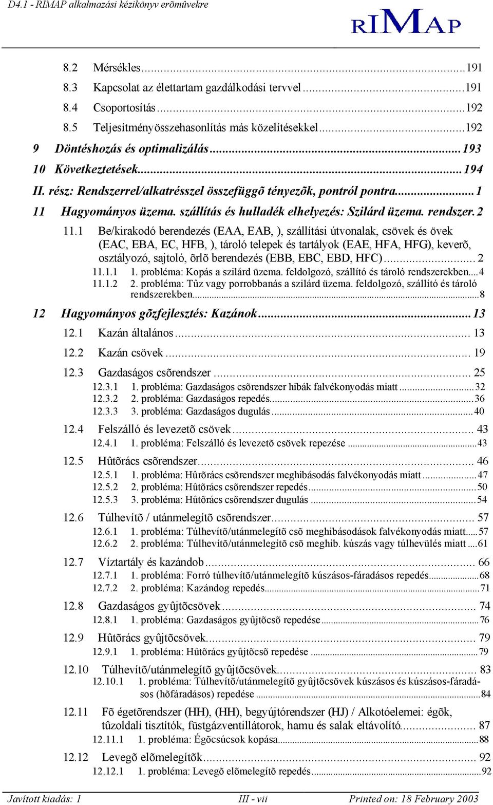 1 Be/kirakodó berendezés (EAA, EAB, ), szállítási útvonalak, csövek és övek (EAC, EBA, EC, HFB, ), tároló telepek és tartályok (EAE, HFA, HFG), keverõ, osztályozó, sajtoló, õrlõ berendezés (EBB, EBC,