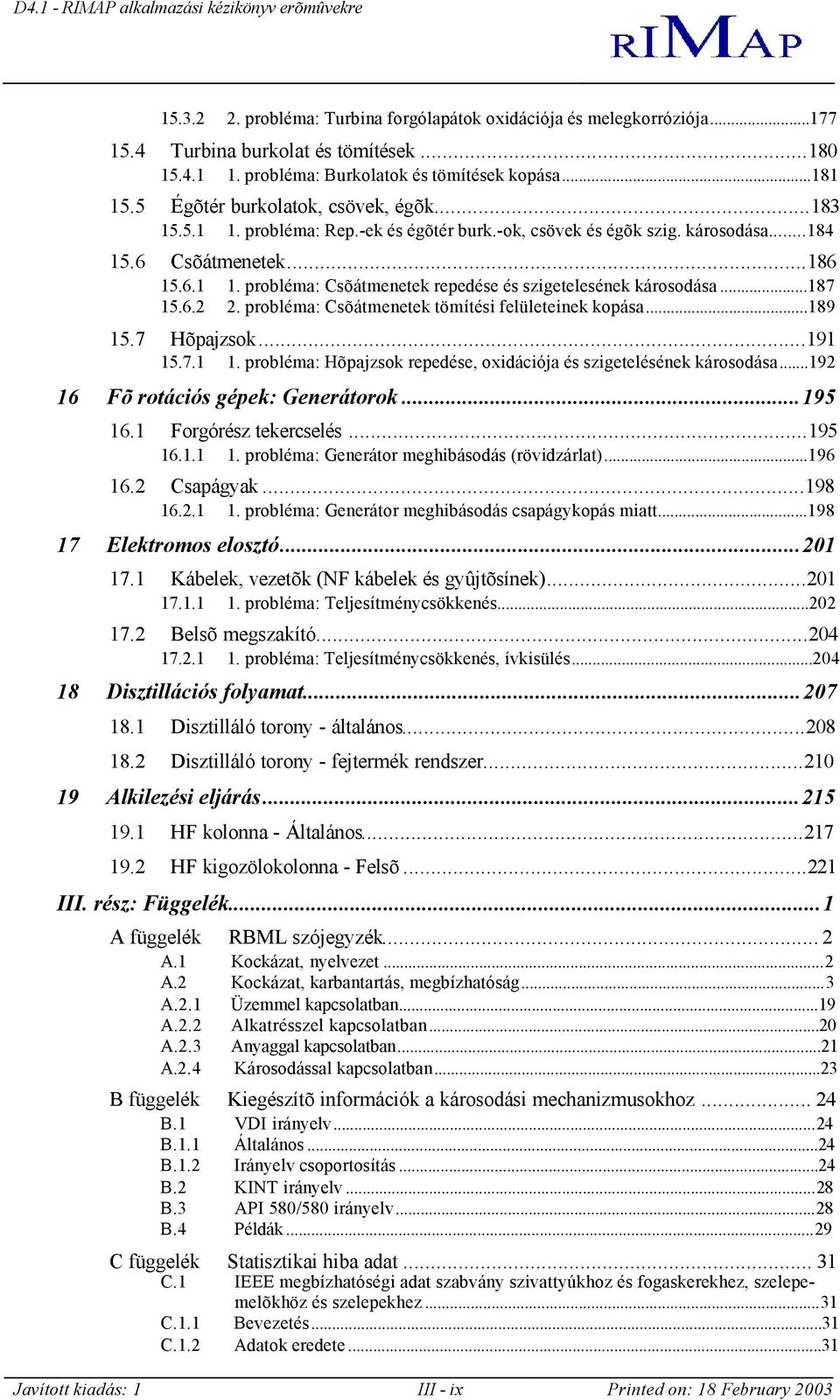 ..187 15.6.2 2. probléma: Csõátmenetek tömítési felületeinek kopása...189 15.7 Hõpajzsok...191 15.7.1 1. probléma: Hõpajzsok repedése, oxidációja és szigetelésének károsodása.