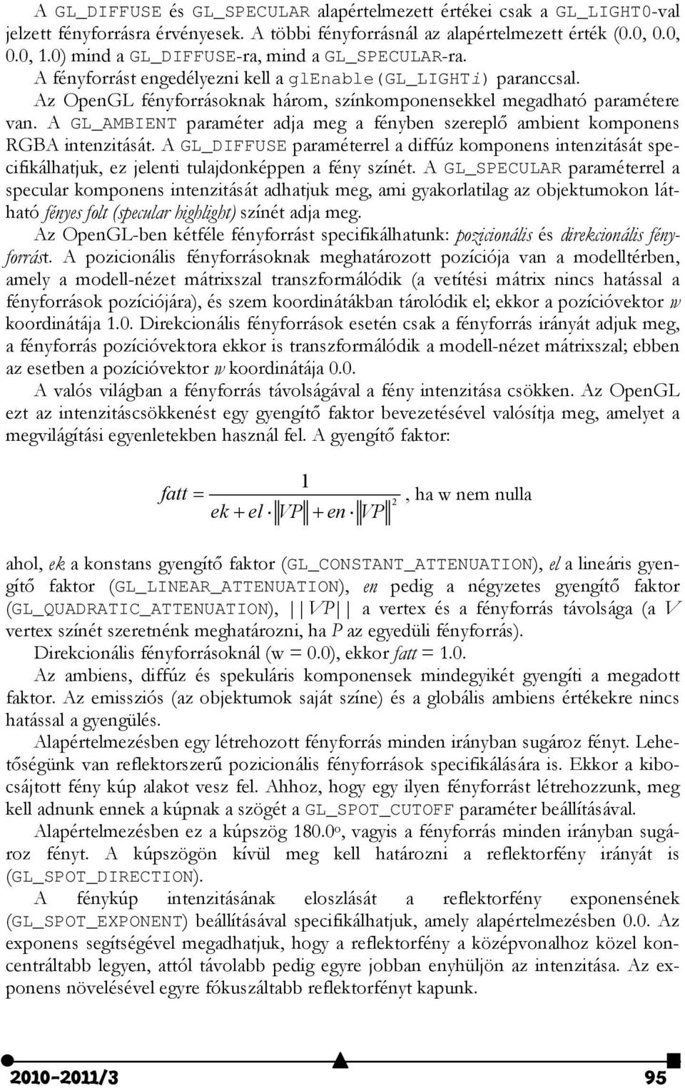 A GL_AMBIENT paraméter adja meg a fényben szereplő ambient komponens RGBA intenzitását.