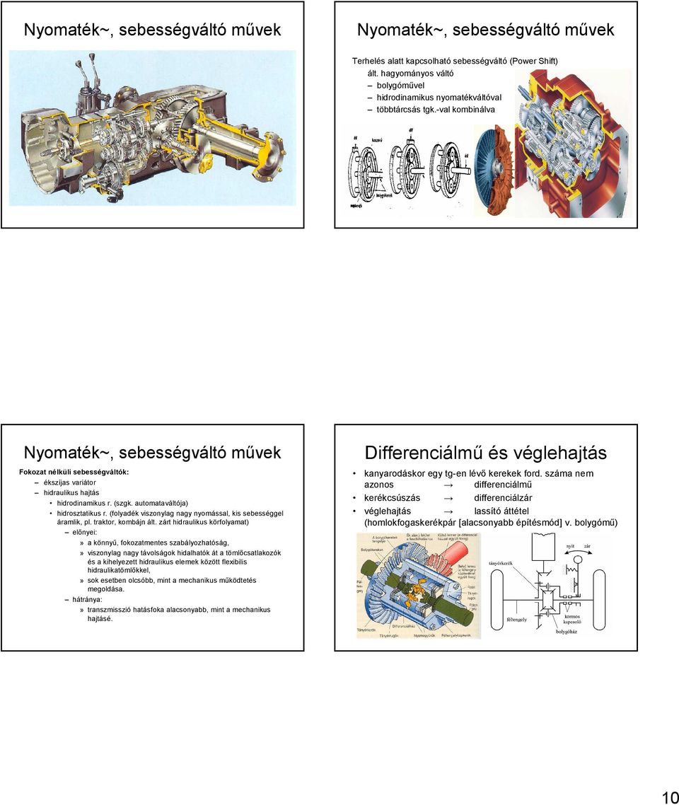 (folyadék viszonylag nagy nyomással, kis sebességgel áramlik, pl. traktor, kombájn ált.