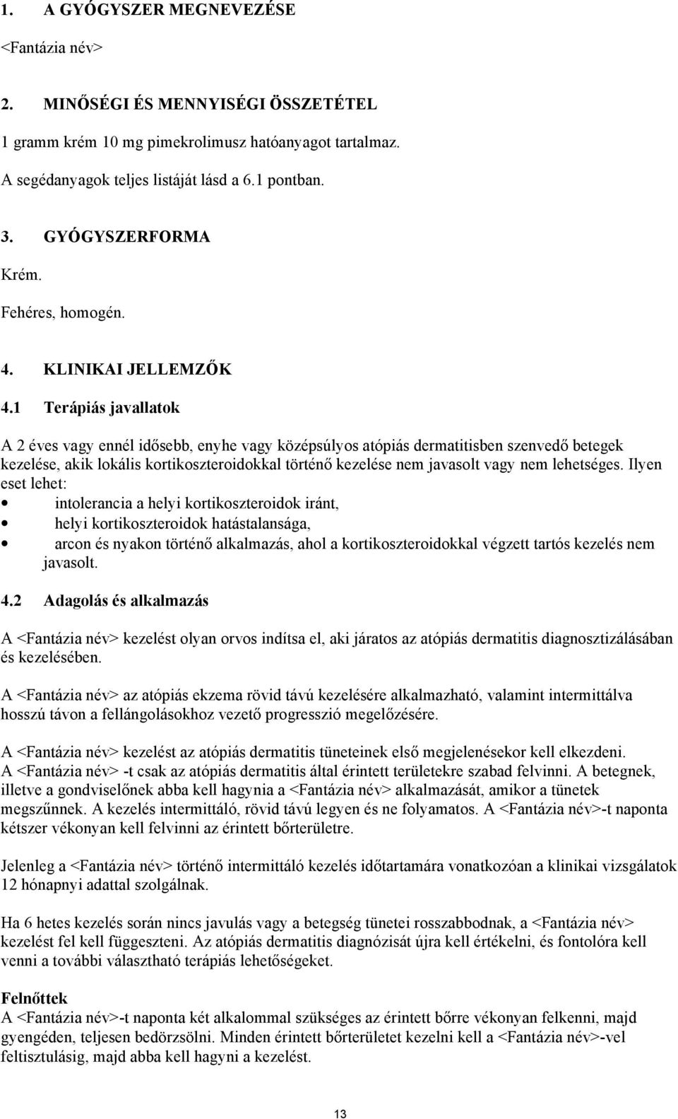 1 Terápiás javallatok A 2 éves vagy ennél idősebb, enyhe vagy középsúlyos atópiás dermatitisben szenvedő betegek kezelése, akik lokális kortikoszteroidokkal történő kezelése nem javasolt vagy nem