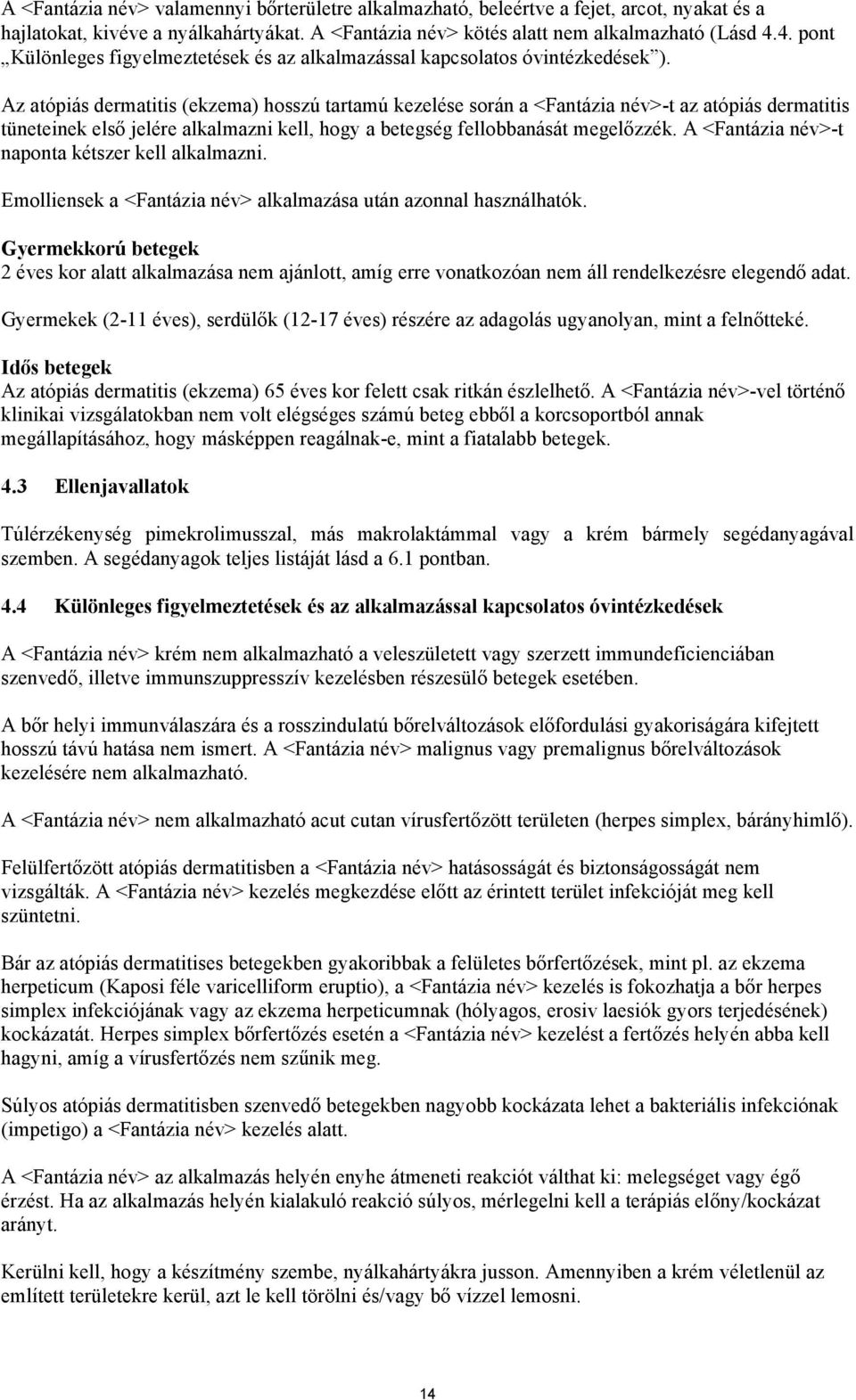 Az atópiás dermatitis (ekzema) hosszú tartamú kezelése során a <Fantázia név>-t az atópiás dermatitis tüneteinek első jelére alkalmazni kell, hogy a betegség fellobbanását megelőzzék.