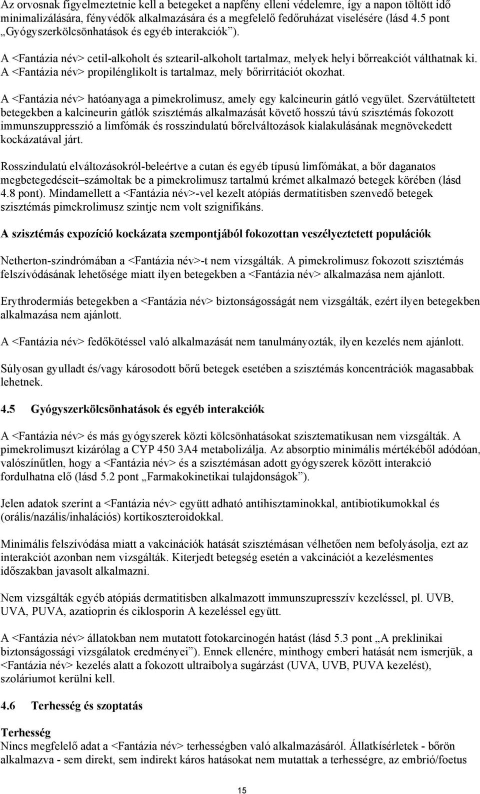 A <Fantázia név> propilénglikolt is tartalmaz, mely bőrirritációt okozhat. A <Fantázia név> hatóanyaga a pimekrolimusz, amely egy kalcineurin gátló vegyület.