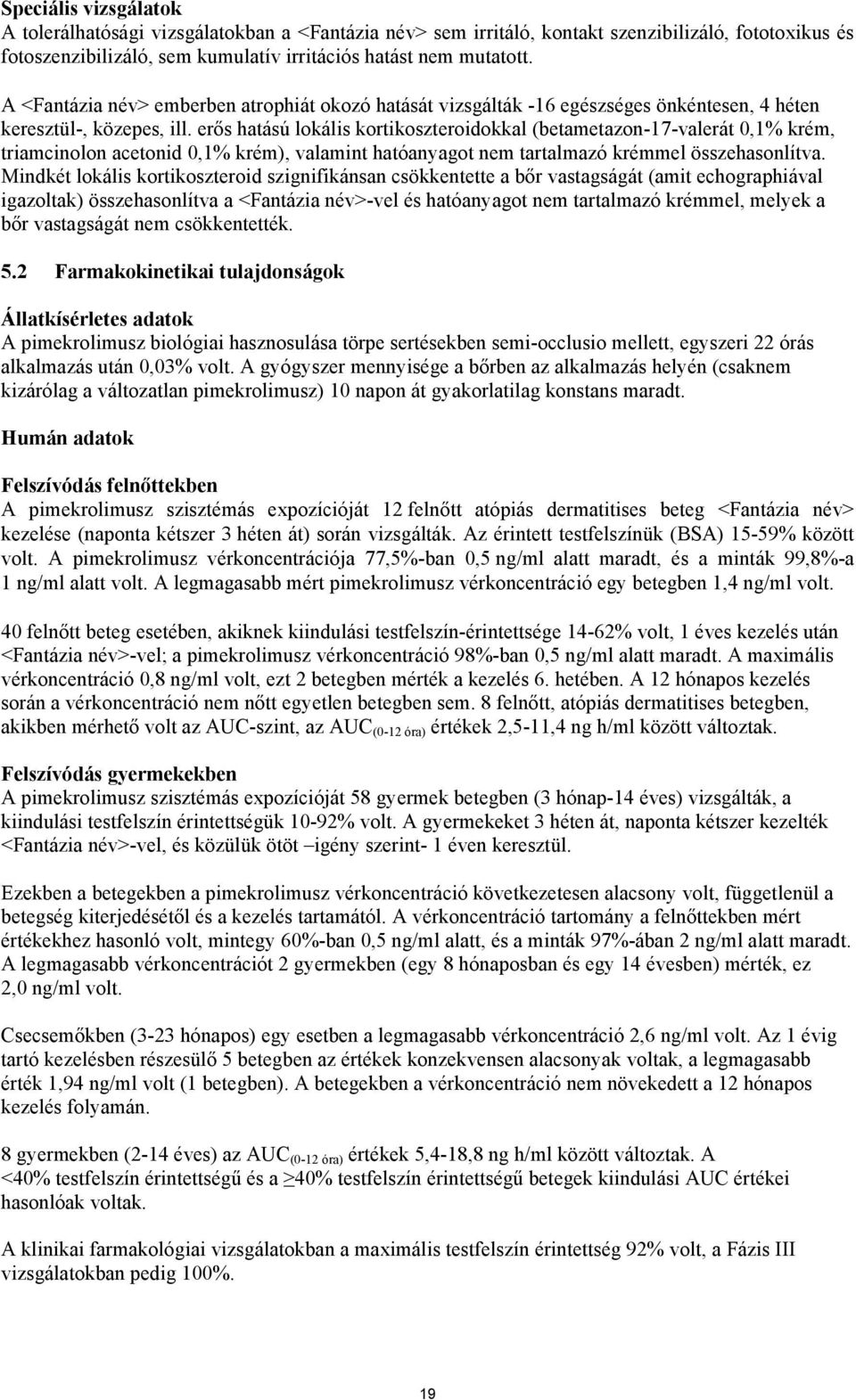 erős hatású lokális kortikoszteroidokkal (betametazon-17-valerát 0,1% krém, triamcinolon acetonid 0,1% krém), valamint hatóanyagot nem tartalmazó krémmel összehasonlítva.