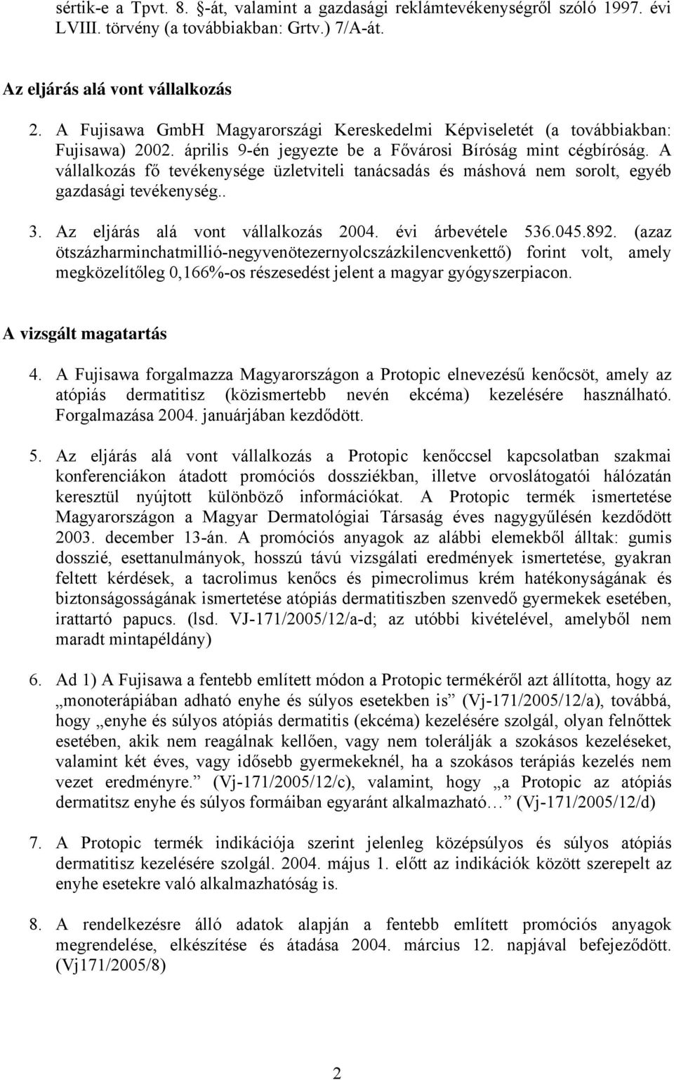 A vállalkozás fő tevékenysége üzletviteli tanácsadás és máshová nem sorolt, egyéb gazdasági tevékenység.. 3. Az eljárás alá vont vállalkozás 2004. évi árbevétele 536.045.892.