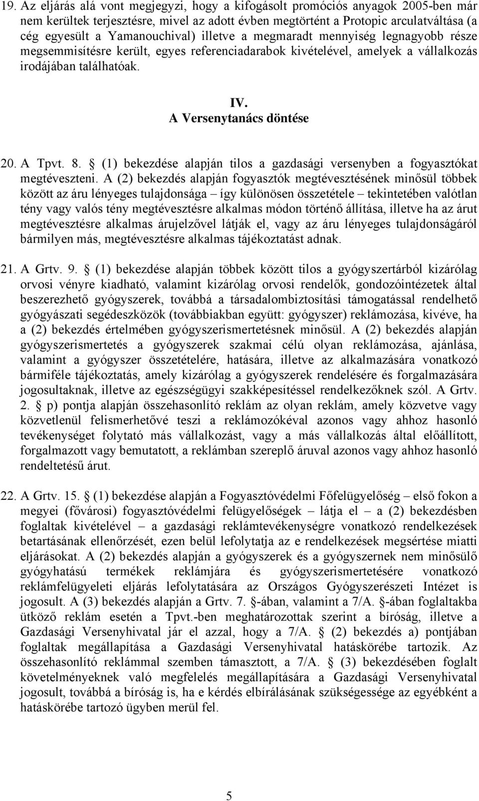 A Tpvt. 8. (1) bekezdése alapján tilos a gazdasági versenyben a fogyasztókat megtéveszteni.