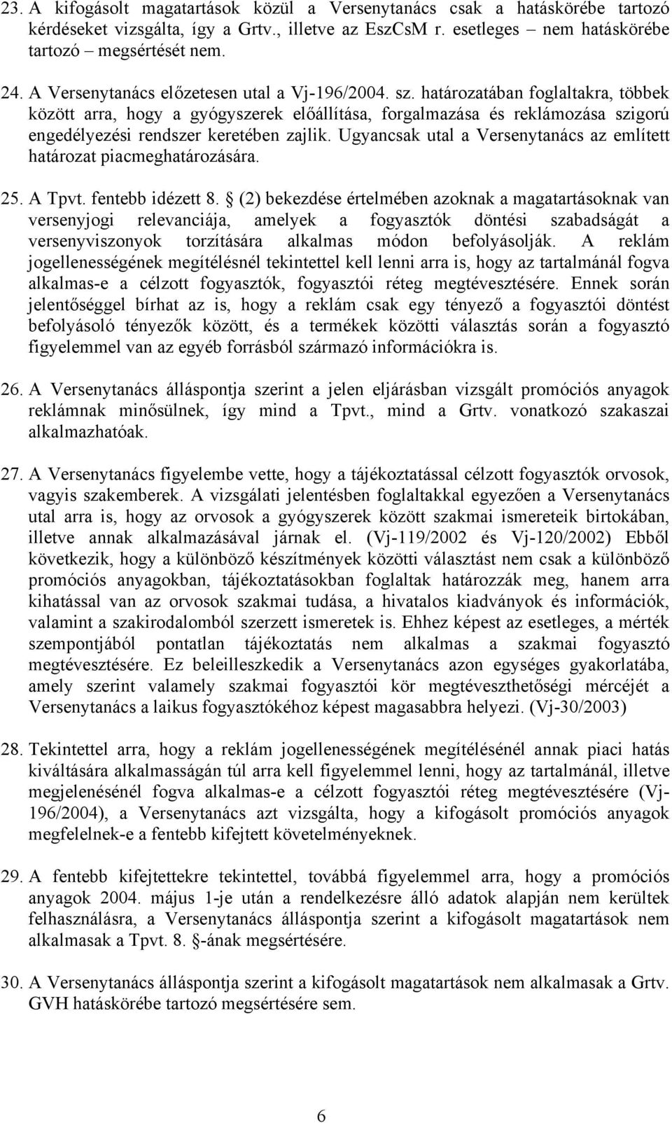 határozatában foglaltakra, többek között arra, hogy a gyógyszerek előállítása, forgalmazása és reklámozása szigorú engedélyezési rendszer keretében zajlik.