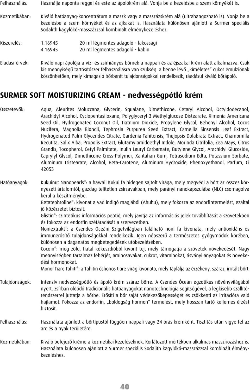 Használata különösen ajánlott a Surmer speciális Sodalith kagylókô-masszázzsal kombinált élménykezeléshez. Kiszerelés: 1.16945 20 ml légmentes adagoló - lakossági 4.