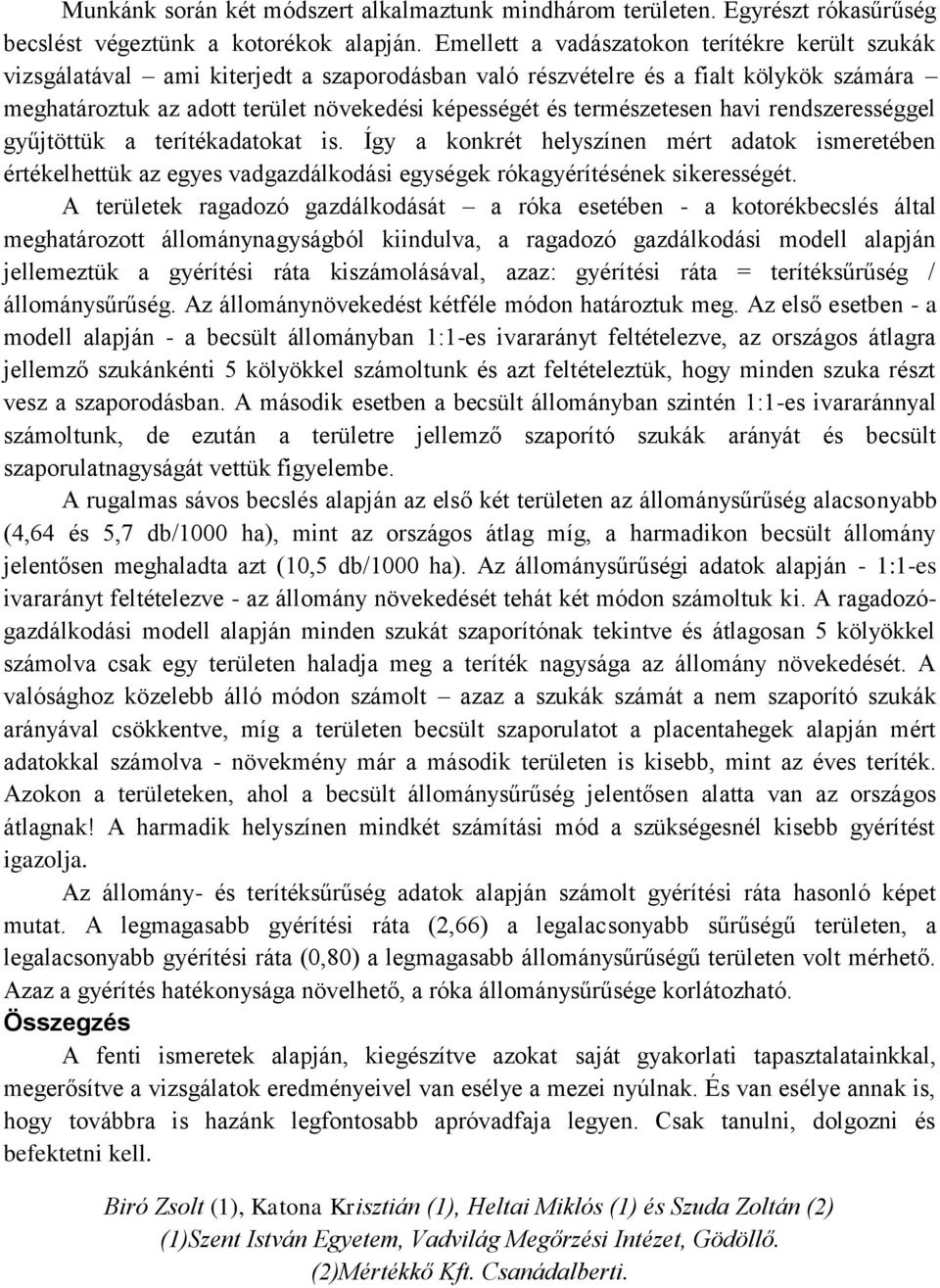 természetesen havi rendszerességgel gyűjtöttük a terítékadatokat is. Így a konkrét helyszínen mért adatok ismeretében értékelhettük az egyes vadgazdálkodási egységek rókagyérítésének sikerességét.