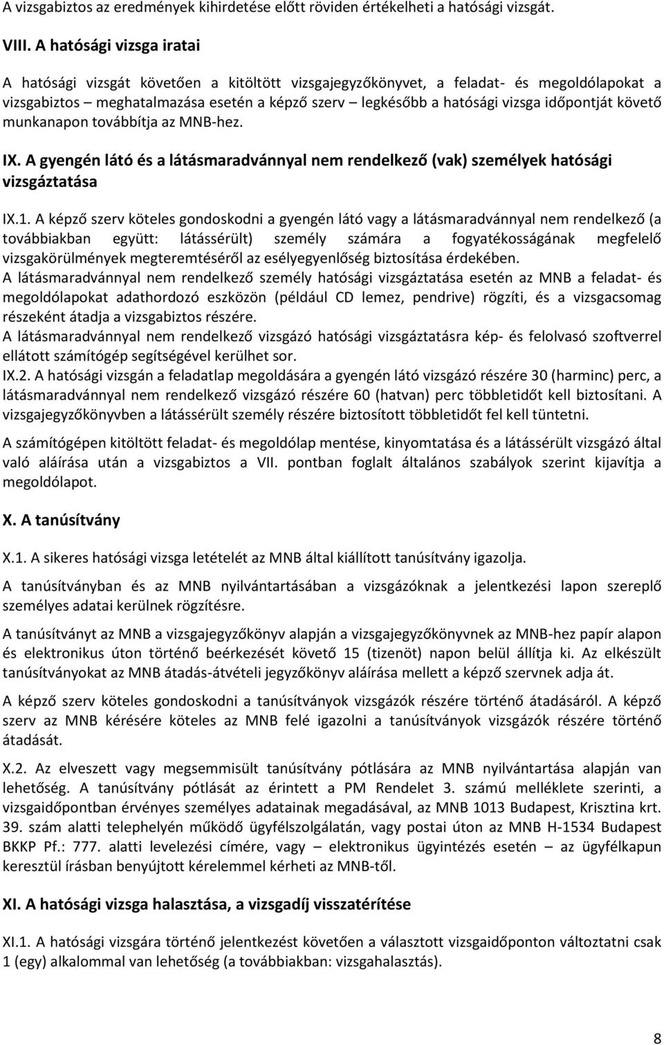 időpontját követő munkanapon továbbítja az MNB-hez. IX. A gyengén látó és a látásmaradvánnyal nem rendelkező (vak) személyek hatósági vizsgáztatása IX.1.