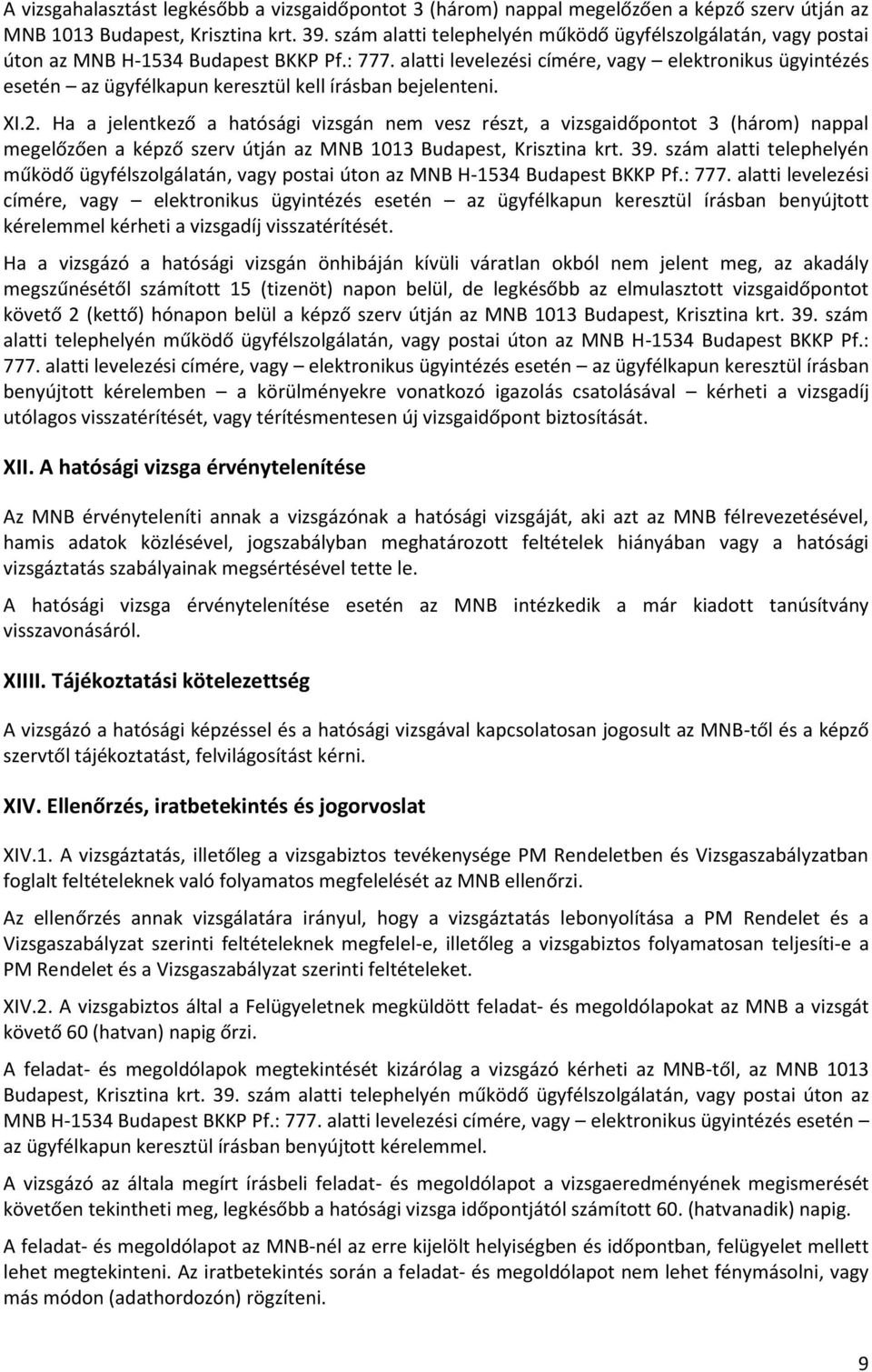 alatti levelezési címére, vagy elektronikus ügyintézés esetén az ügyfélkapun keresztül kell írásban bejelenteni. XI.2.