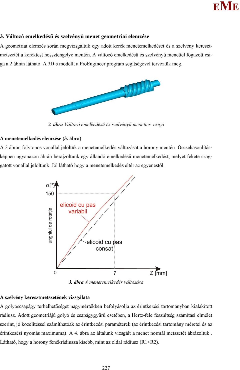 ábra) A 3 ábrán folytonos vonallal jelöltük a menetemelkedés változását a horony mentén.