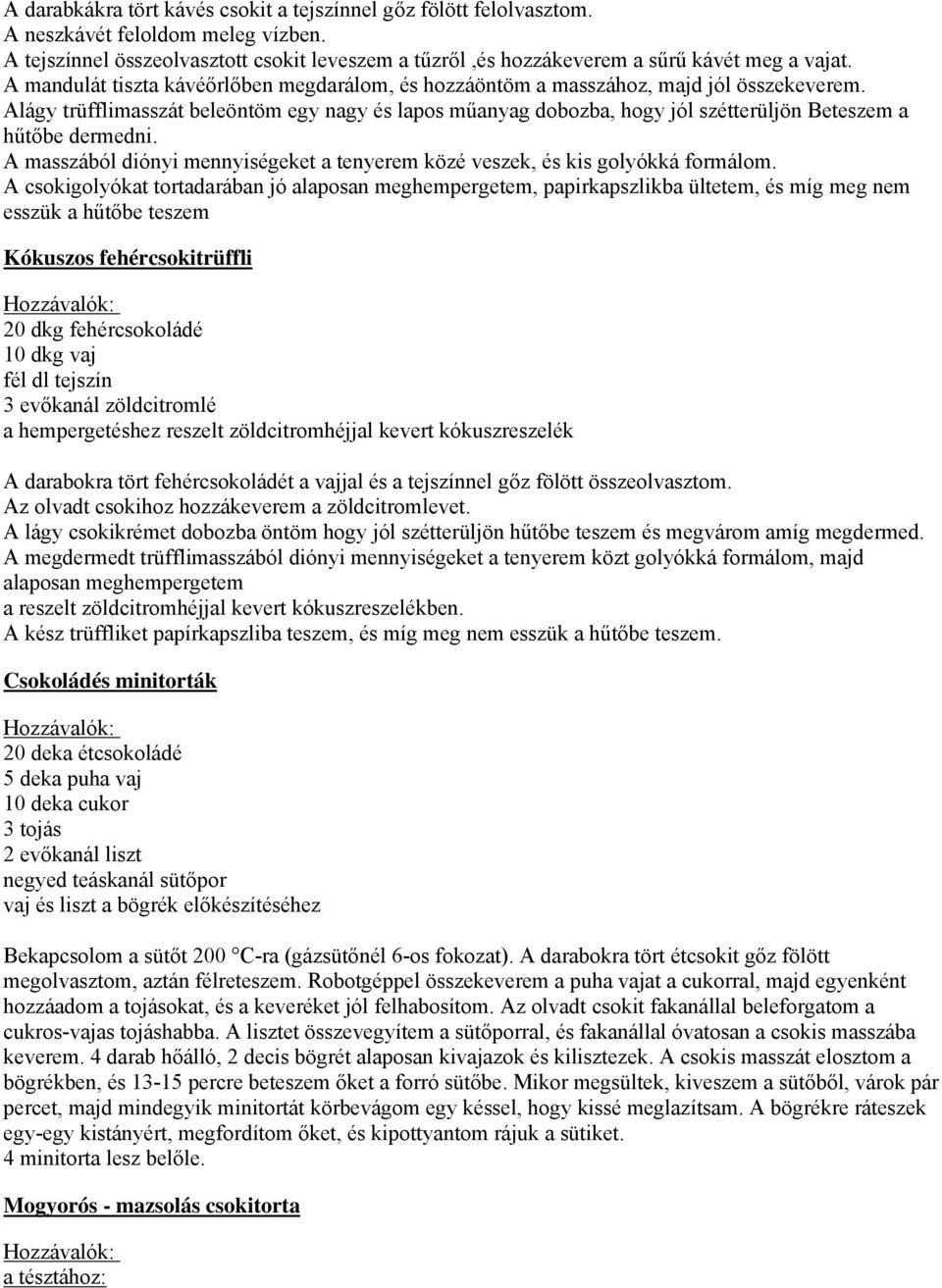 Alágy trüfflimasszát beleöntöm egy nagy és lapos műanyag dobozba, hogy jól szétterüljön Beteszem a hűtőbe dermedni. A masszából diónyi mennyiségeket a tenyerem közé veszek, és kis golyókká formálom.