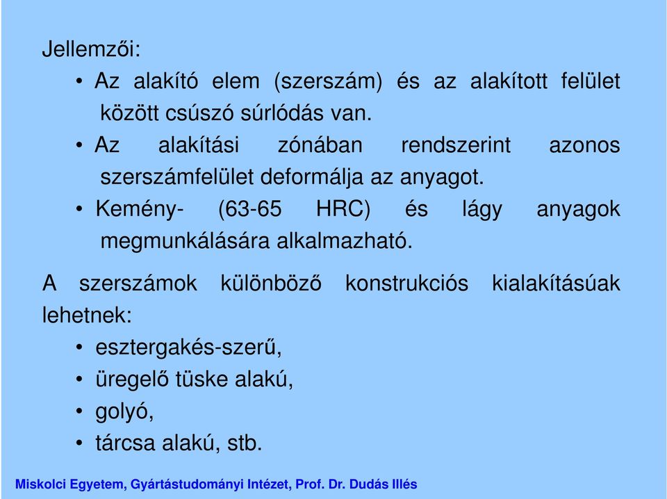 Kemény- (63-65 HRC) és lágy anyagok megmunkálására alkalmazható.