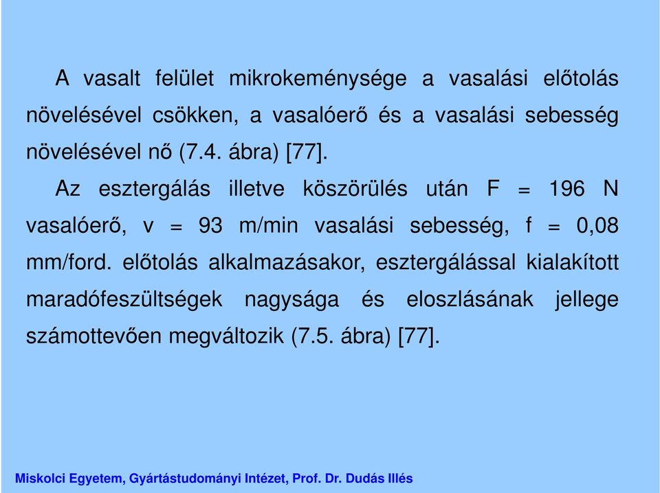 Az esztergálás illetve köszörülés után F = 196 N vasalóerő, v = 93 m/min vasalási sebesség, f =