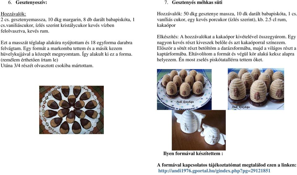 (remélem érthetıen írtam le) Utána 3/4 részét olvasztott csokiba mártottam. 7. Gesztenyés méhkas süti 50 dkg gesztenye massza, 10 dk darált babapiskóta, 1 cs.