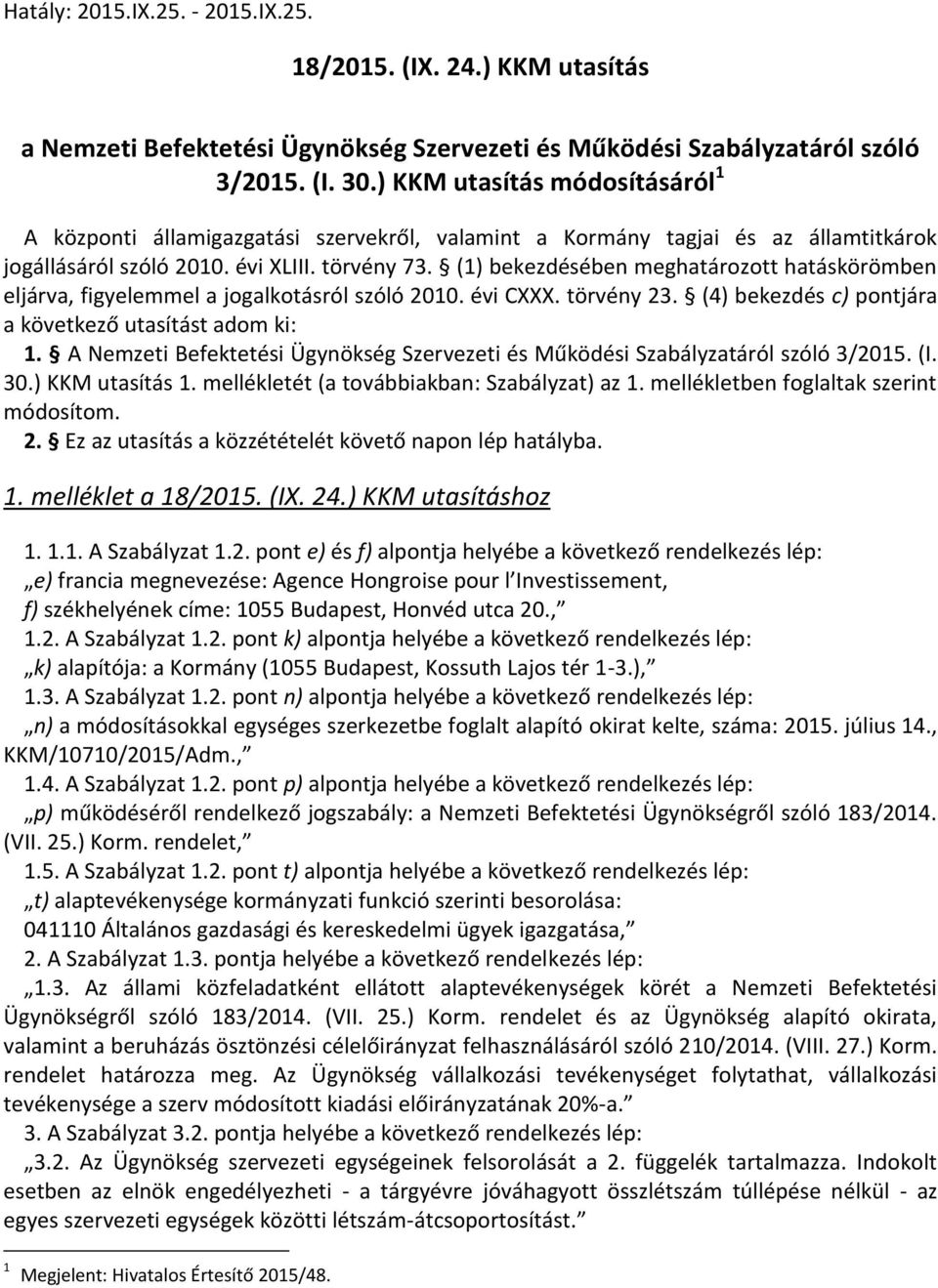 (1) bekezdésében meghatározott hatáskörömben eljárva, figyelemmel a jogalkotásról szóló 2010. évi CXXX. törvény 23. (4) bekezdés c) pontjára a következő utasítást adom ki: 1.