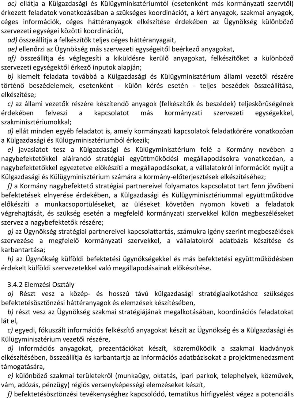 Ügynökség más szervezeti egységeitől beérkező anyagokat, af) összeállítja és véglegesíti a kiküldésre kerülő anyagokat, felkészítőket a különböző szervezeti egységektől érkező inputok alapján; b)