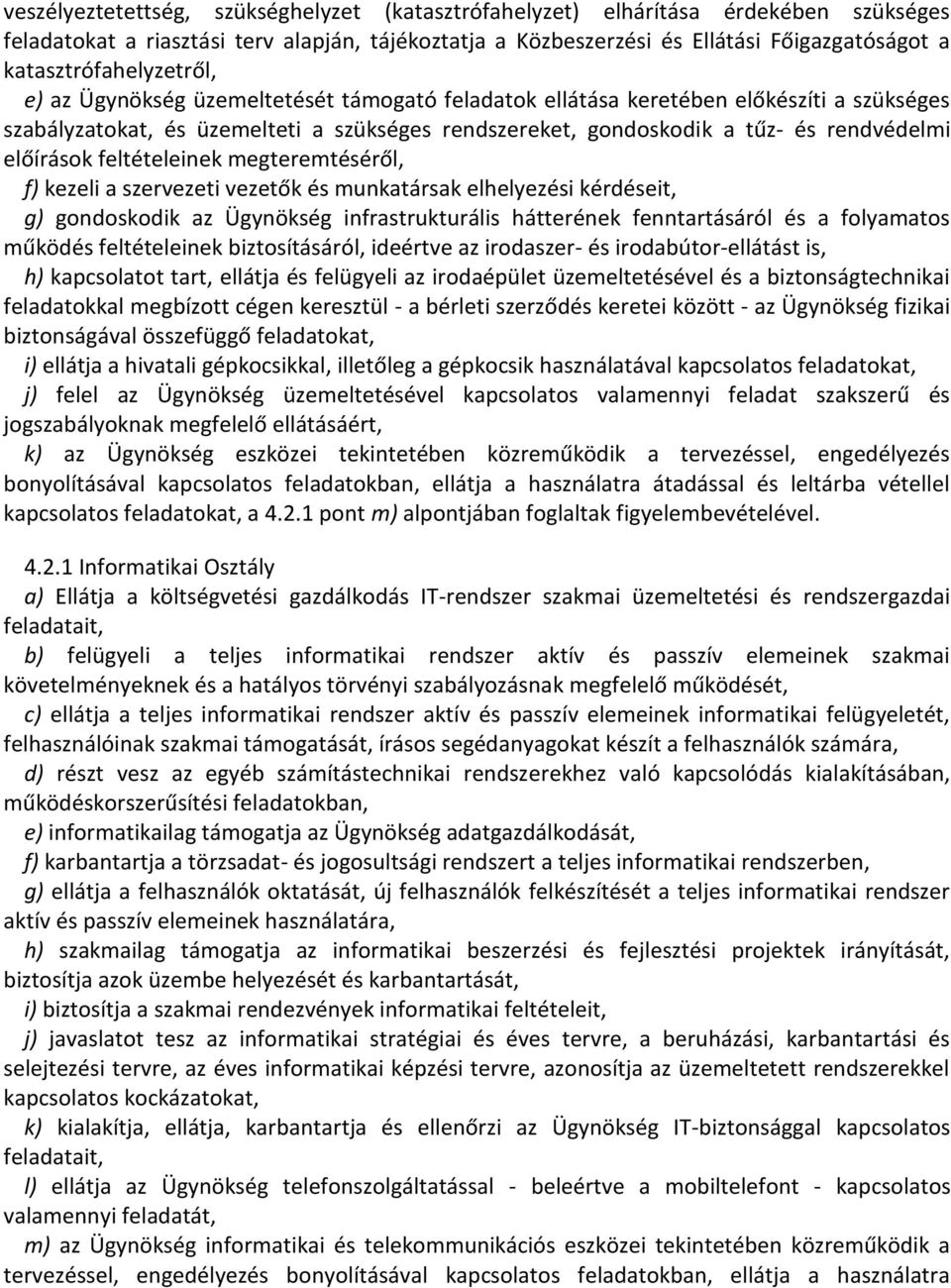 rendvédelmi előírások feltételeinek megteremtéséről, f) kezeli a szervezeti vezetők és munkatársak elhelyezési kérdéseit, g) gondoskodik az Ügynökség infrastrukturális hátterének fenntartásáról és a