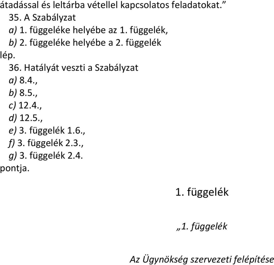 Hatályát veszti a Szabályzat a) 8.4., b) 8.5., c) 12.4., d) 12.5., e) 3. függelék 1.6.