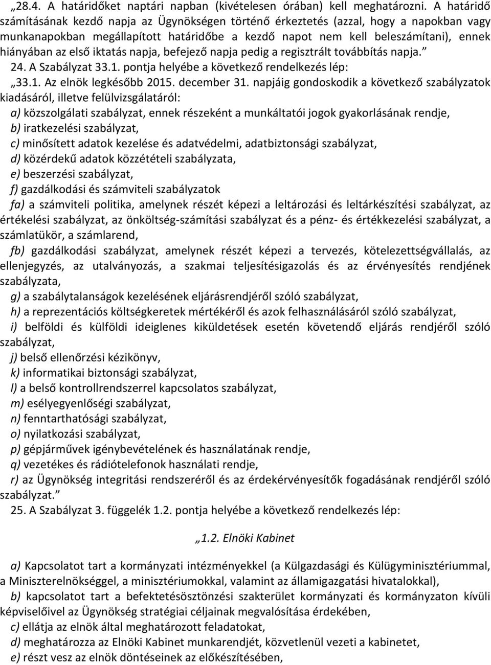 első iktatás napja, befejező napja pedig a regisztrált továbbítás napja. 24. A Szabályzat 33.1. pontja helyébe a következő rendelkezés lép: 33.1. Az elnök legkésőbb 2015. december 31.