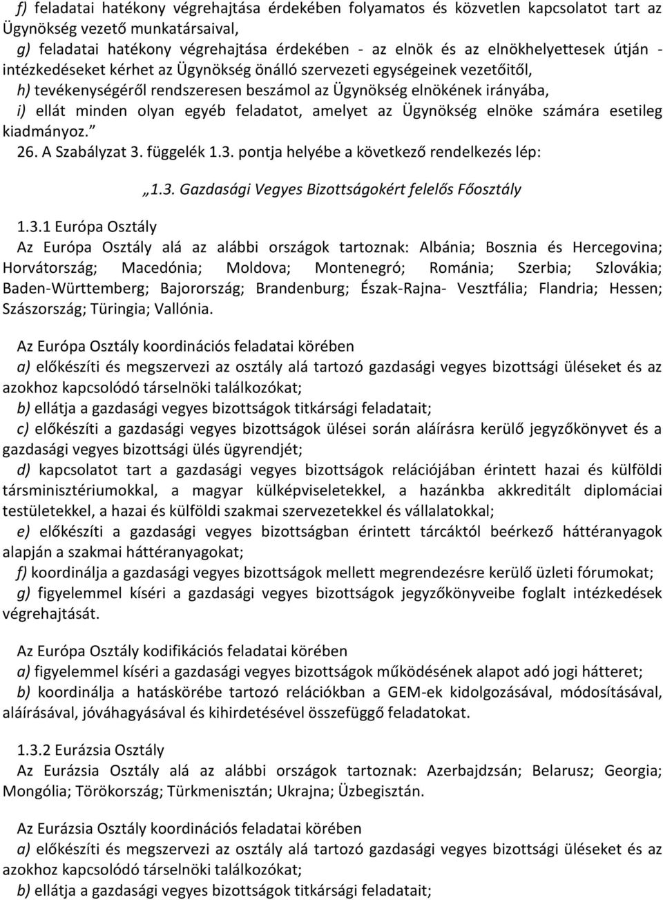 egyéb feladatot, amelyet az Ügynökség elnöke számára esetileg kiadmányoz. 26. A Szabályzat 3. függelék 1.3. pontja helyébe a következő rendelkezés lép: 1.3. Gazdasági Vegyes Bizottságokért felelős Főosztály 1.