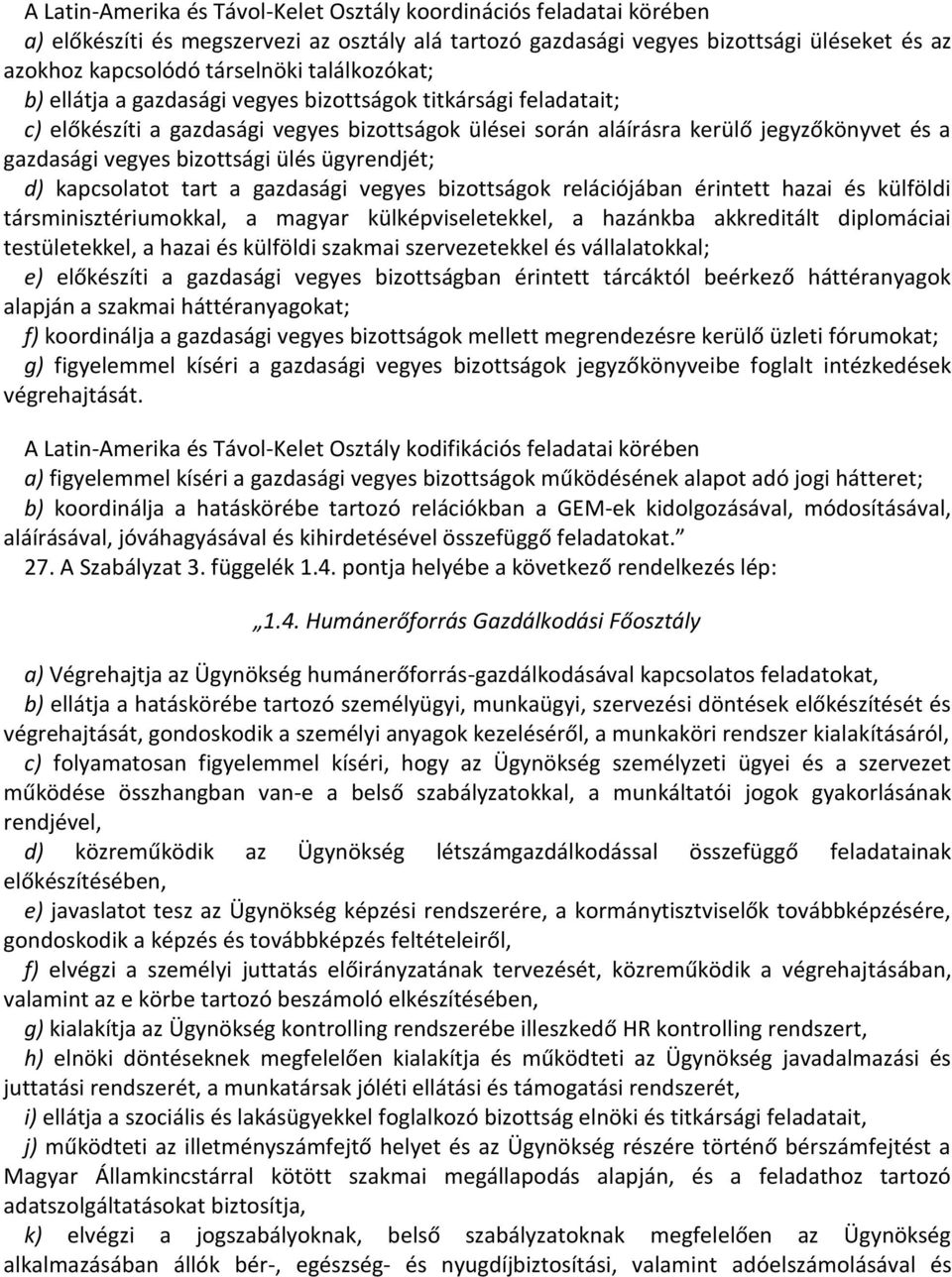 bizottsági ülés ügyrendjét; d) kapcsolatot tart a gazdasági vegyes bizottságok relációjában érintett hazai és külföldi társminisztériumokkal, a magyar külképviseletekkel, a hazánkba akkreditált