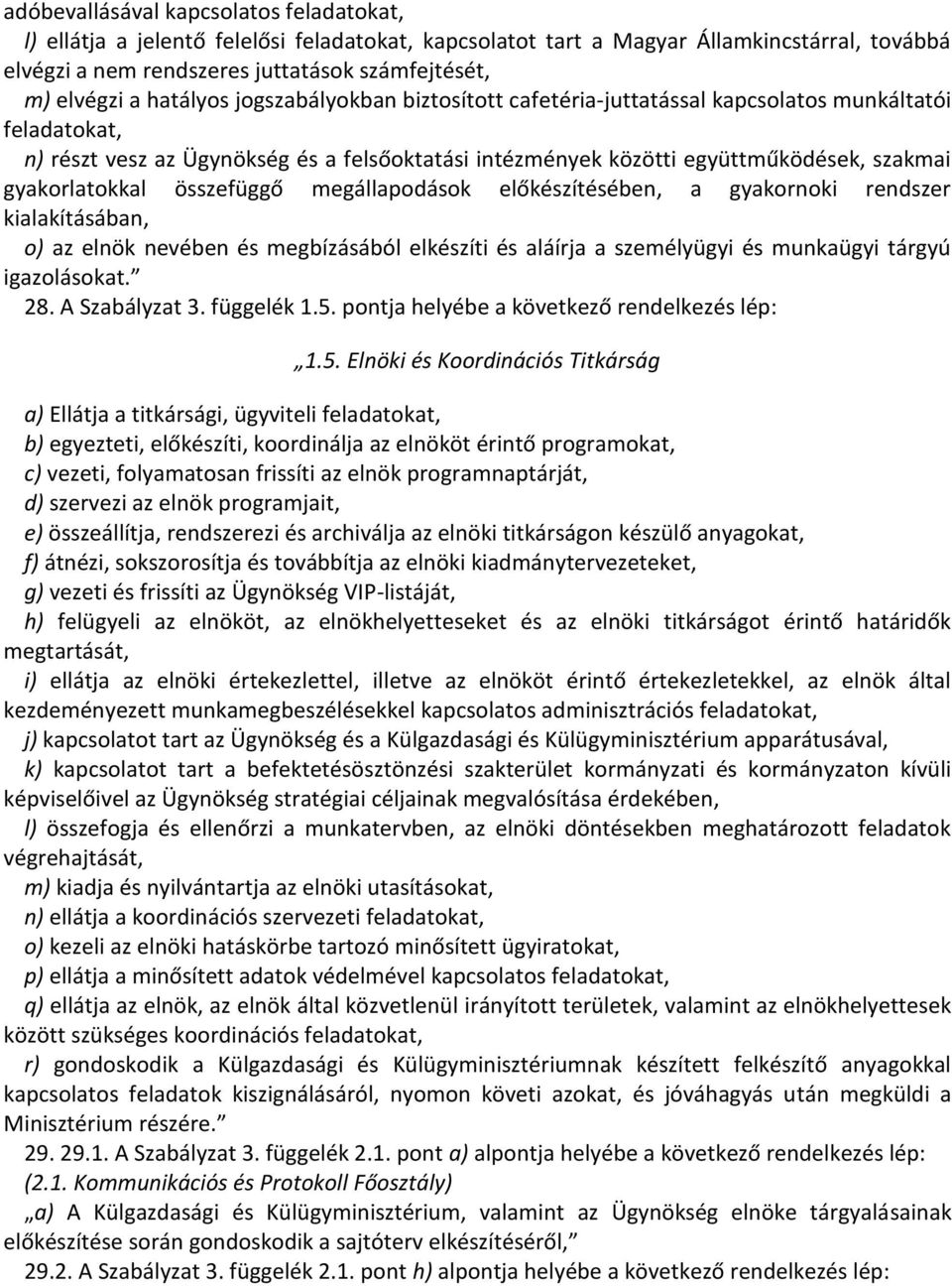 gyakorlatokkal összefüggő megállapodások előkészítésében, a gyakornoki rendszer kialakításában, o) az elnök nevében és megbízásából elkészíti és aláírja a személyügyi és munkaügyi tárgyú igazolásokat.