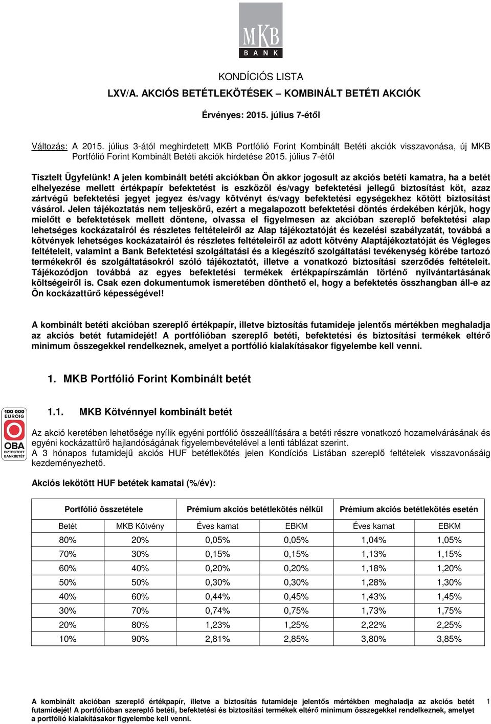 A jelen kombinált betéti akciókban Ön akkor jogosult az akciós betéti kamatra, ha a betét elhelyeze mellett értékpapír befektett is eszközöl /vagy befekteti jellegű biztosítást köt, azaz zártvégű