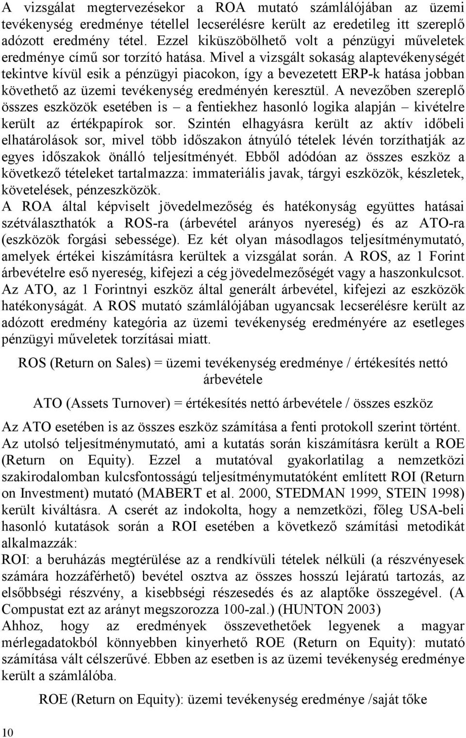 Mivel a vizsgált sokaság alaptevékenységét tekintve kívül esik a pénzügyi piacokon, így a bevezetett ERP-k hatása jobban követhető az üzemi tevékenység eredményén keresztül.