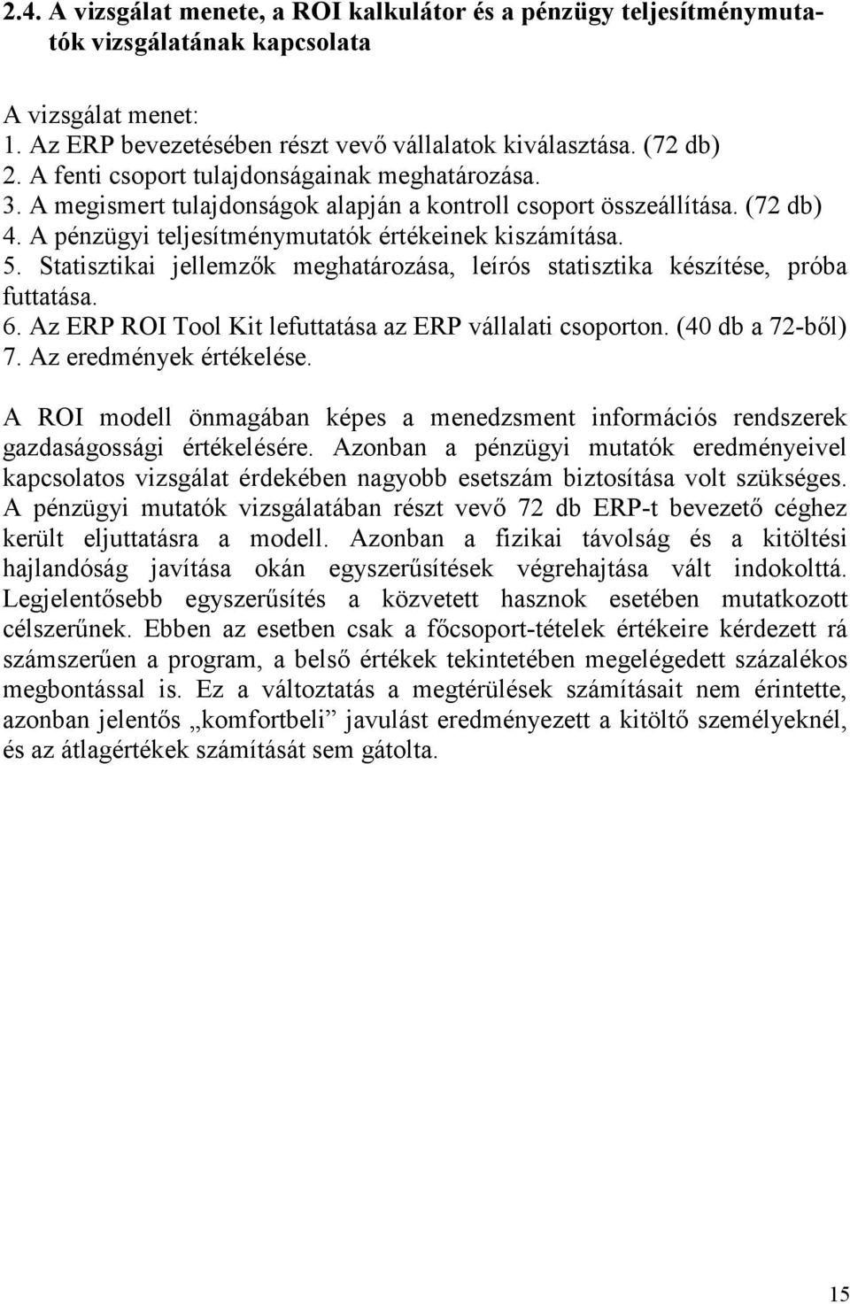 Statisztikai jellemzők meghatározása, leírós statisztika készítése, próba futtatása. 6. Az ERP ROI Tool Kit lefuttatása az ERP vállalati csoporton. (40 db a 72-ből) 7. Az eredmények értékelése.