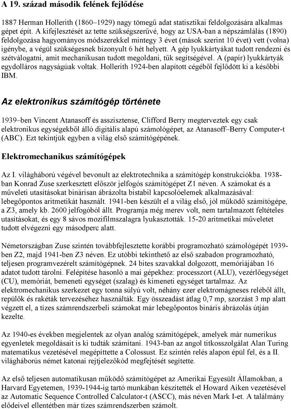 bizonyult 6 hét helyett. A gép lyukkártyákat tudott rendezni és szétválogatni, amit mechanikusan tudott megoldani, tűk segítségével. A (papír) lyukkártyák egydolláros nagyságúak voltak.