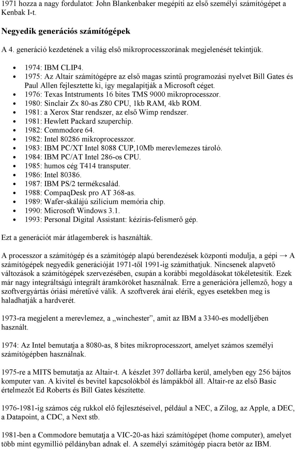 1975: Az Altair számítógépre az első magas szintű programozási nyelvet Bill Gates és Paul Allen fejlesztette ki, így megalapítják a Microsoft céget.