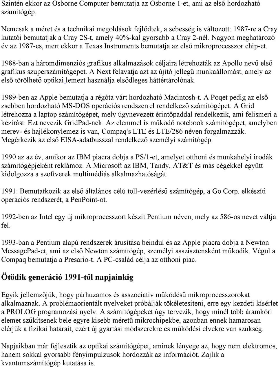 Nagyon meghatározó év az 1987-es, mert ekkor a Texas Instruments bemutatja az első mikroprocesszor chip-et.