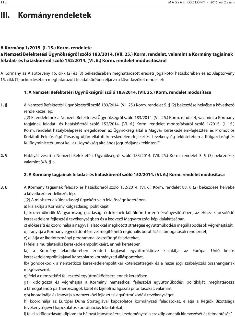 cikk (1) bekezdésében meghatározott feladatkörében eljárva a következőket rendeli el: 1. A Nemzeti Befektetési Ügynökségről szóló 183/2014. (VII. 25.) Korm. rendelet módosítása 1.