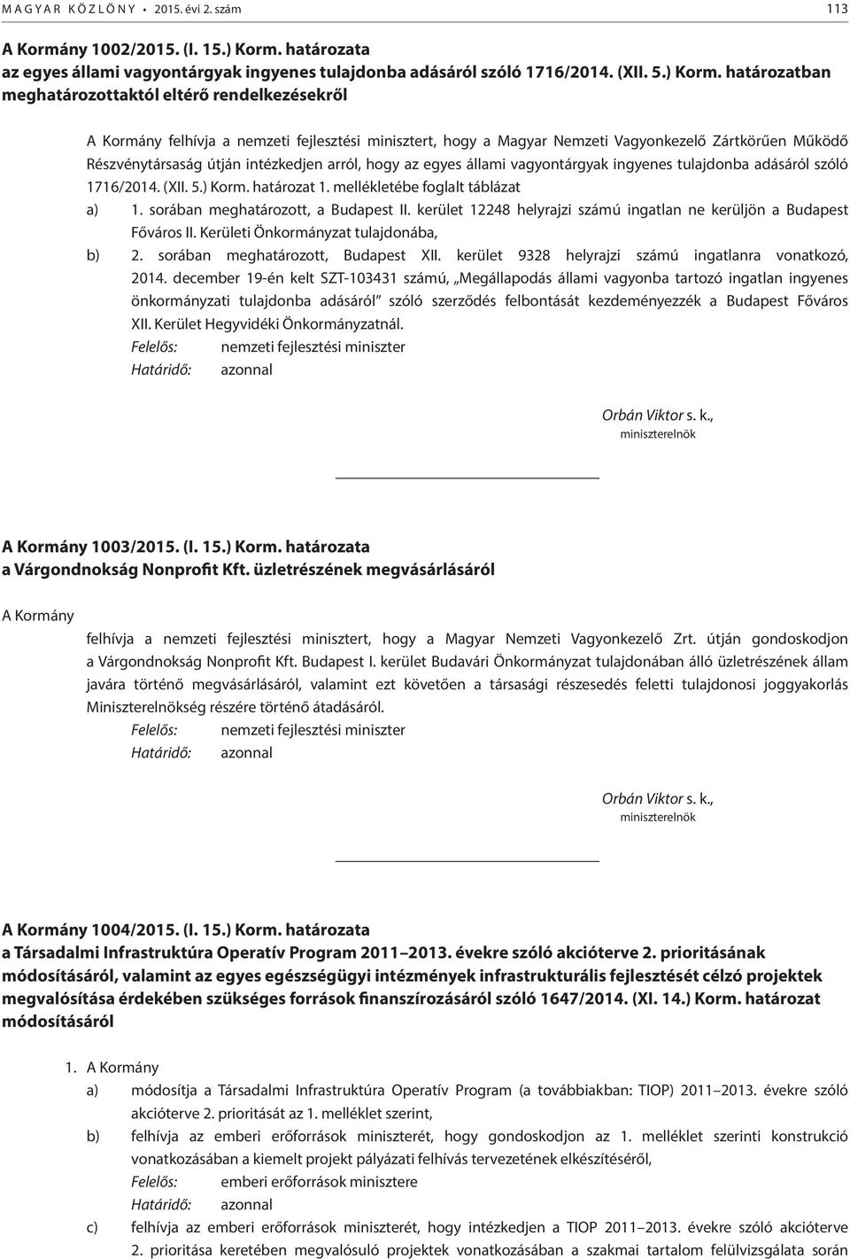 határozatban meghatározottaktól eltérő rendelkezésekről A Kormány felhívja a nemzeti fejlesztési minisztert, hogy a Magyar Nemzeti Vagyonkezelő Zártkörűen Működő Részvénytársaság útján intézkedjen