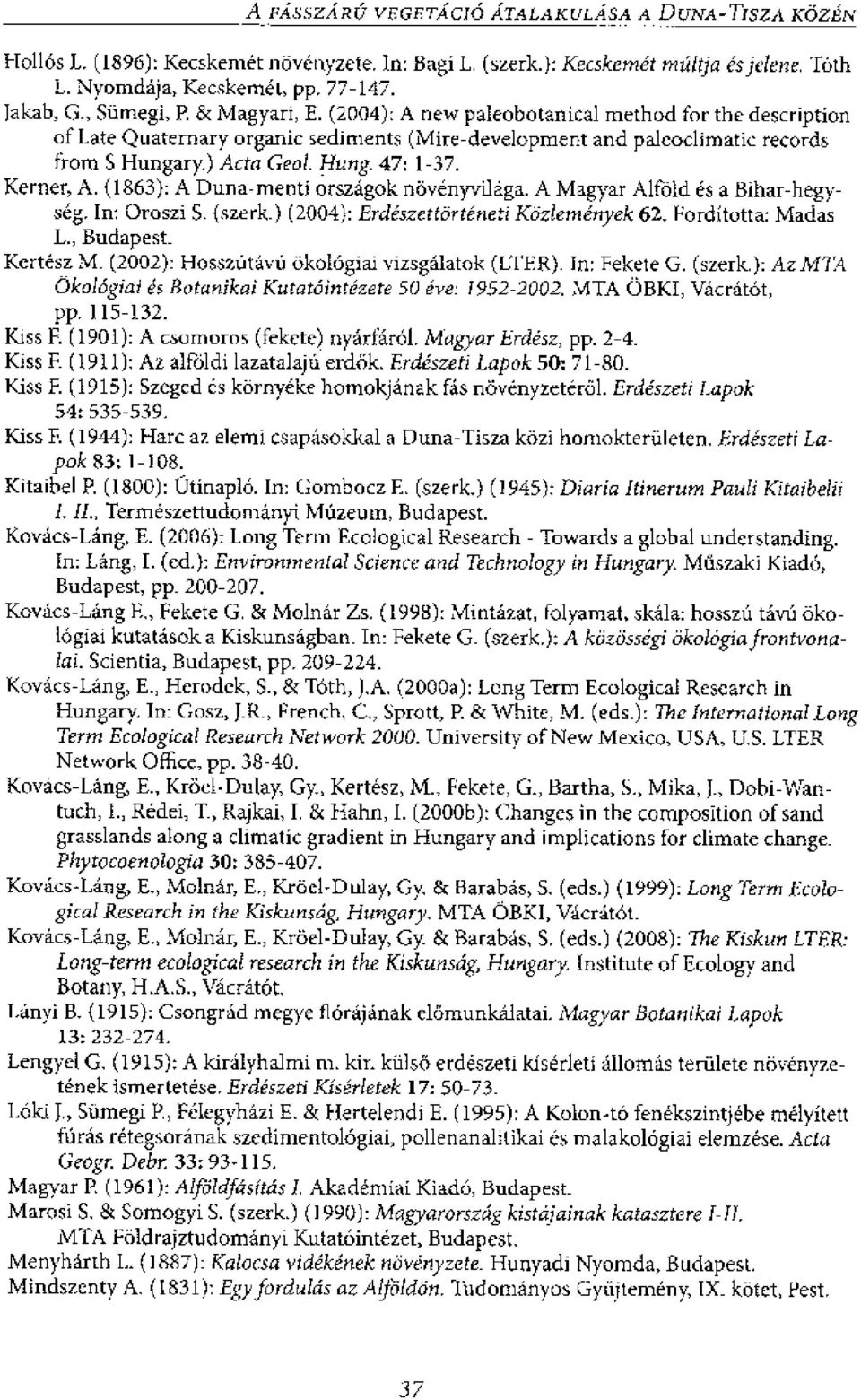 Hung 47: 1-37. Kerner, A. (1863): A Duna-mend orszagok novenyvilaga. A Magyar Alfbld es a Bihar-hegyse g. In: Oroszi S. (szerk.) (2004): Erdeszettorteneti Kozlernenyek 62. Forditotta: Madas L.