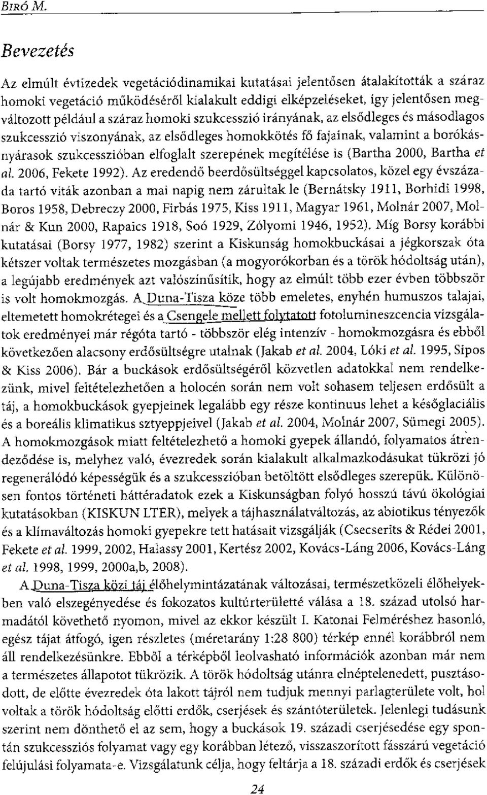 homoki szukcesszio iranyanak, az elsodleges es masodlagos szukcesszio viszonyanak, az elsodleges homokkotes fa fajainak, valamint a borakasnyarasok szukcesszioban elfoglalt szerepenek megitelese is