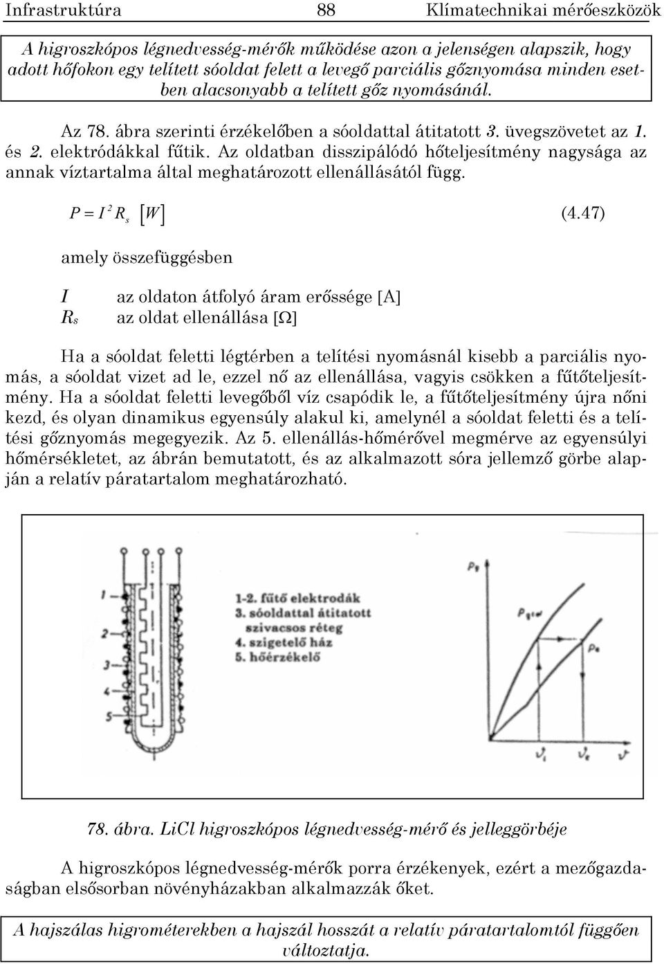 Az oldatban disszipálódó hteljesítmény nagysága az annak víztartalma által meghatározott ellenállásától függ. P I 2 R W (4.