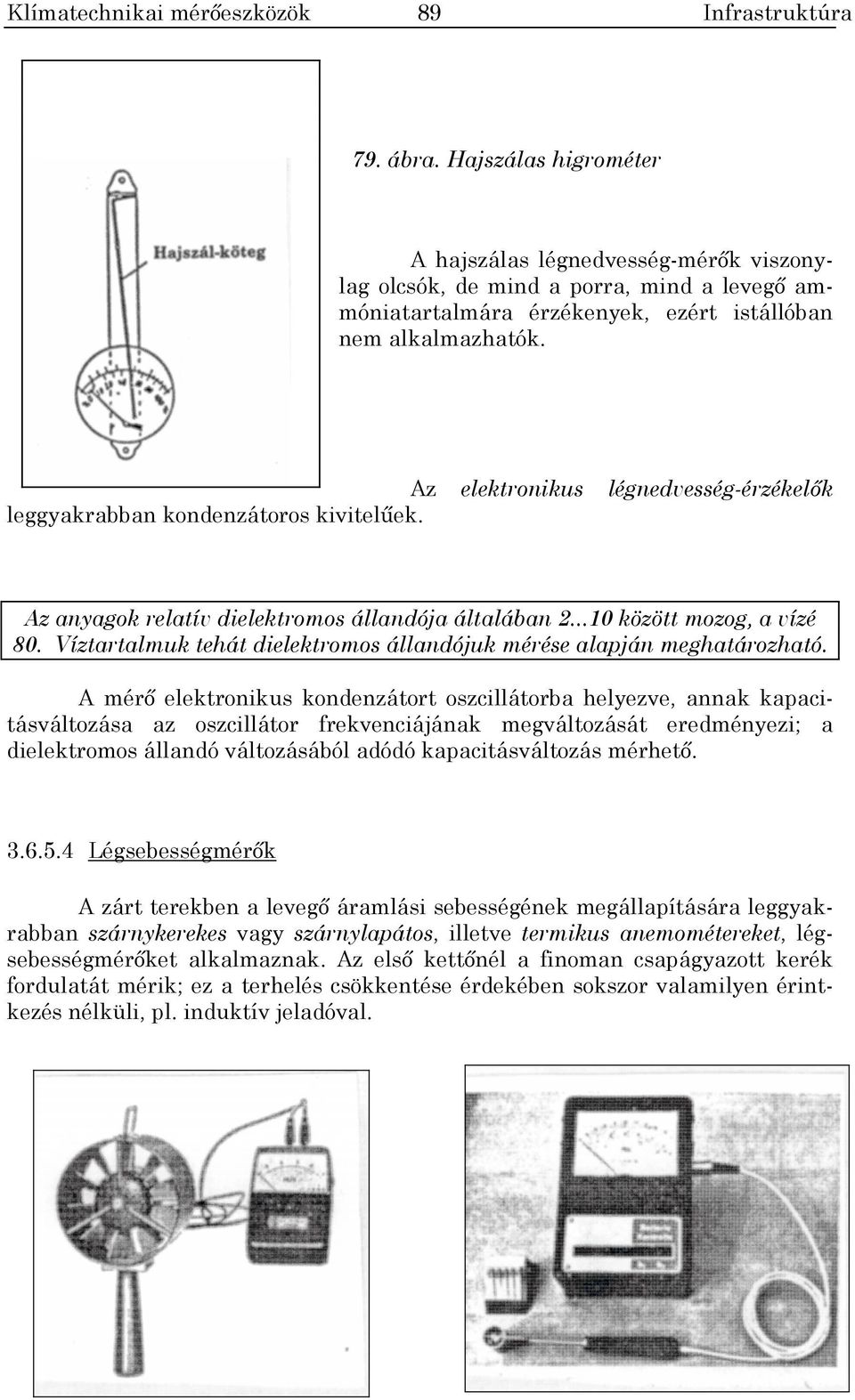 Az leggyakrabban kondenzátoros kivitelek. elektronikus légnedvesség-érzékelk Az anyagok relatív dielektromos állandója általában 2...10 között mozog, a vízé 80.