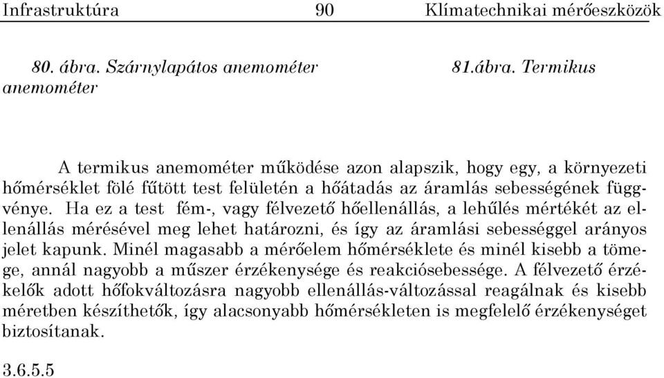 Termikus anemométer A termikus anemométer mködése azon alapszik, hogy egy, a környezeti hmérséklet fölé ftött test felületén a hátadás az áramlás sebességének függvénye.