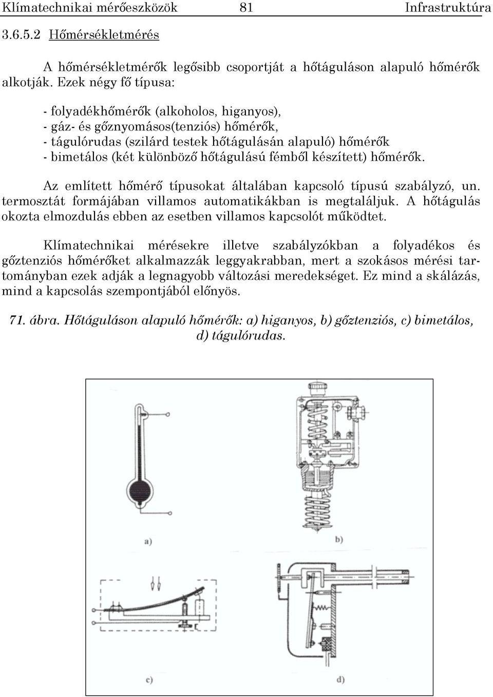 készített) hmérk. Az említett hmér típusokat általában kapcsoló típusú szabályzó, un. termosztát formájában villamos automatikákban is megtaláljuk.