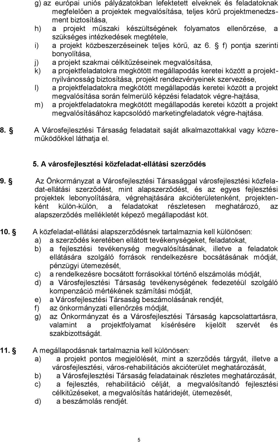 f) pontja szerinti bonyolítása, j) a projekt szakmai célkitűzéseinek megvalósítása, k) a projektfeladatokra megkötött megállapodás keretei között a projektnyilvánosság biztosítása, projekt