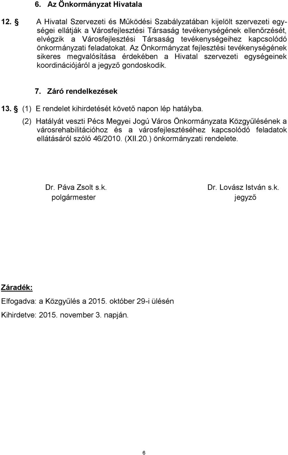 kapcsolódó önkormányzati feladatokat. Az Önkormányzat fejlesztési tevékenységének sikeres megvalósítása érdekében a Hivatal szervezeti egységeinek koordinációjáról a jegyző gondoskodik. 7.